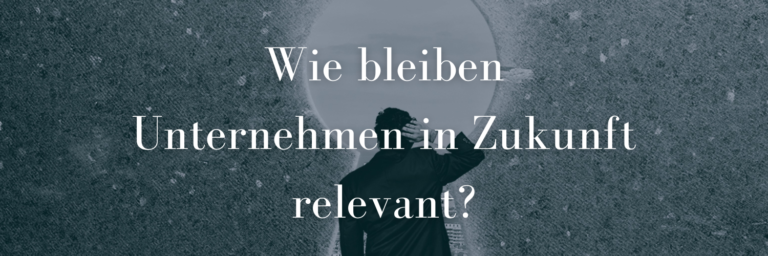 Wie bleiben Unternehmen in Zukunft relevant?