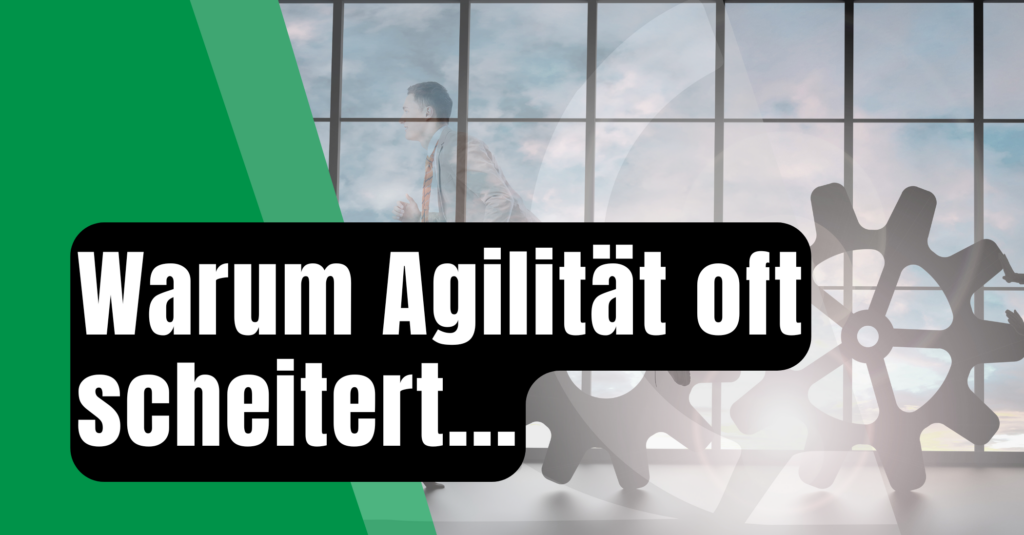 Warum Agilität oft scheitert